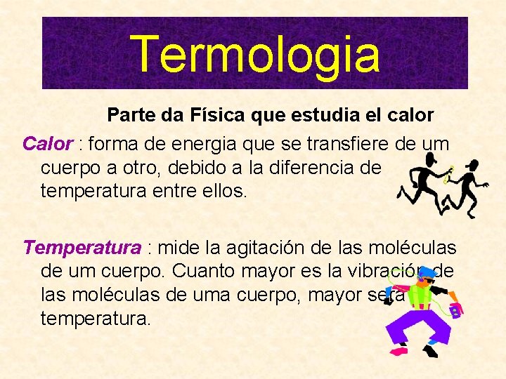 Termologia Parte da Física que estudia el calor Calor : forma de energia que