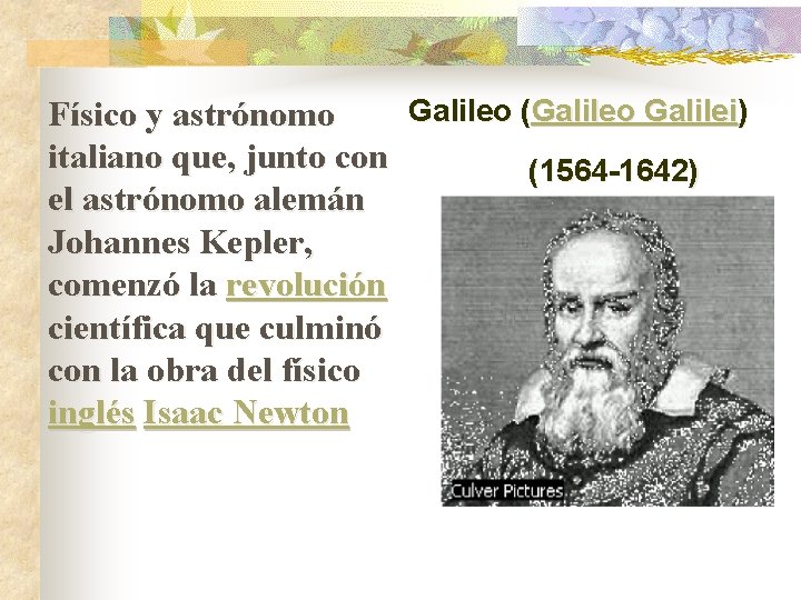  Físico y astrónomo italiano que, junto con el astrónomo alemán Johannes Kepler, comenzó