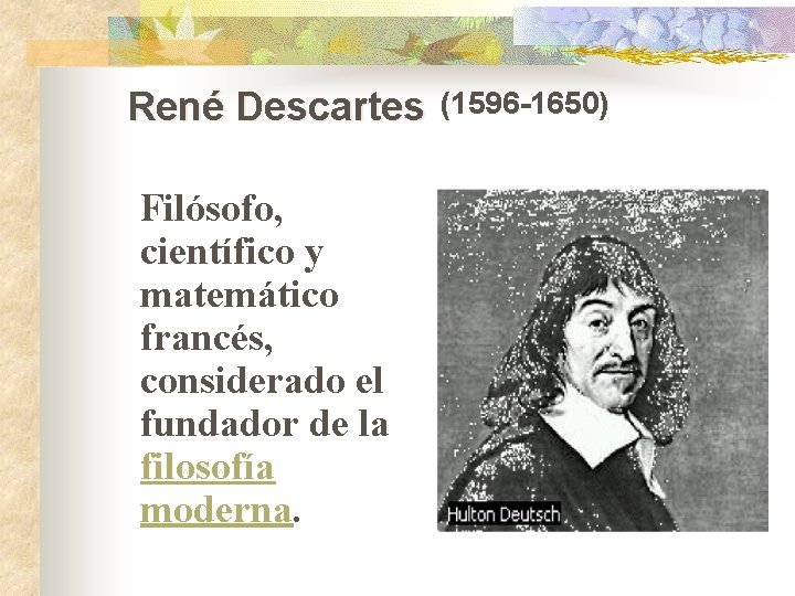 René Descartes (1596 -1650) Filósofo, científico y matemático francés, considerado el fundador de la
