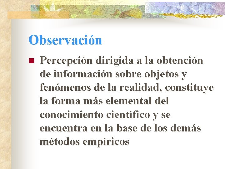 Observación n Percepción dirigida a la obtención de información sobre objetos y fenómenos de