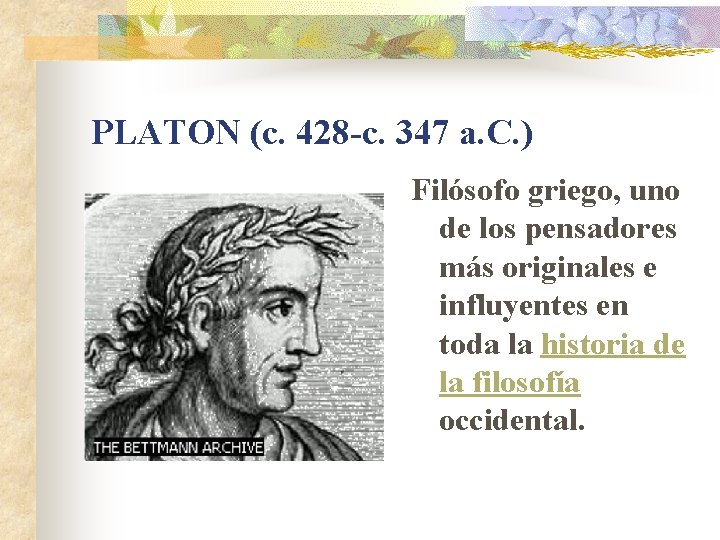 PLATON (c. 428 -c. 347 a. C. ) Filósofo griego, uno de los pensadores