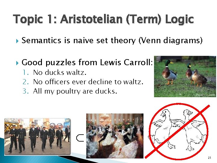 Topic 1: Aristotelian (Term) Logic Semantics is naive set theory (Venn diagrams) Good puzzles Topic 1: Aristotelian (Term) Logic Semantics is naive set theory (Venn diagrams) Good puzzles