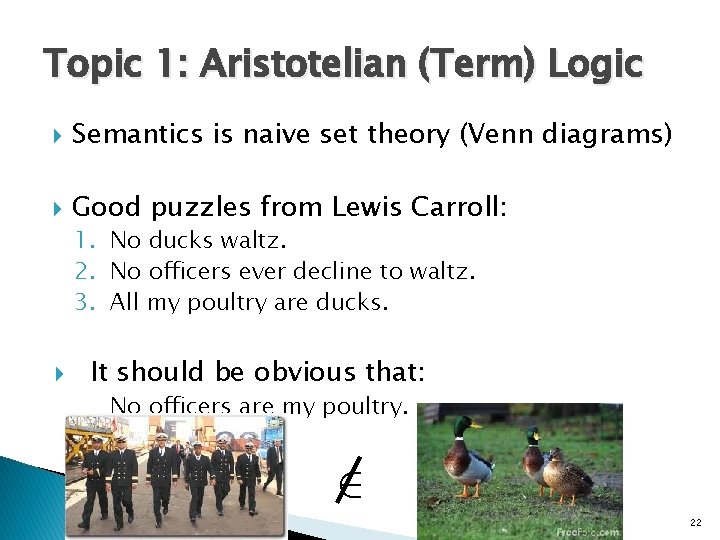 Topic 1: Aristotelian (Term) Logic Semantics is naive set theory (Venn diagrams) Good puzzles Topic 1: Aristotelian (Term) Logic Semantics is naive set theory (Venn diagrams) Good puzzles