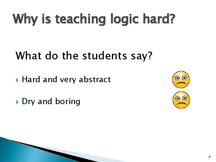 Why is teaching logic hard? What do the students say? Hard and very abstract Why is teaching logic hard? What do the students say? Hard and very abstract