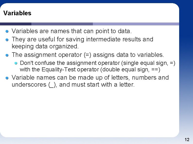 Variables are names that can point to data. They are useful for saving intermediate