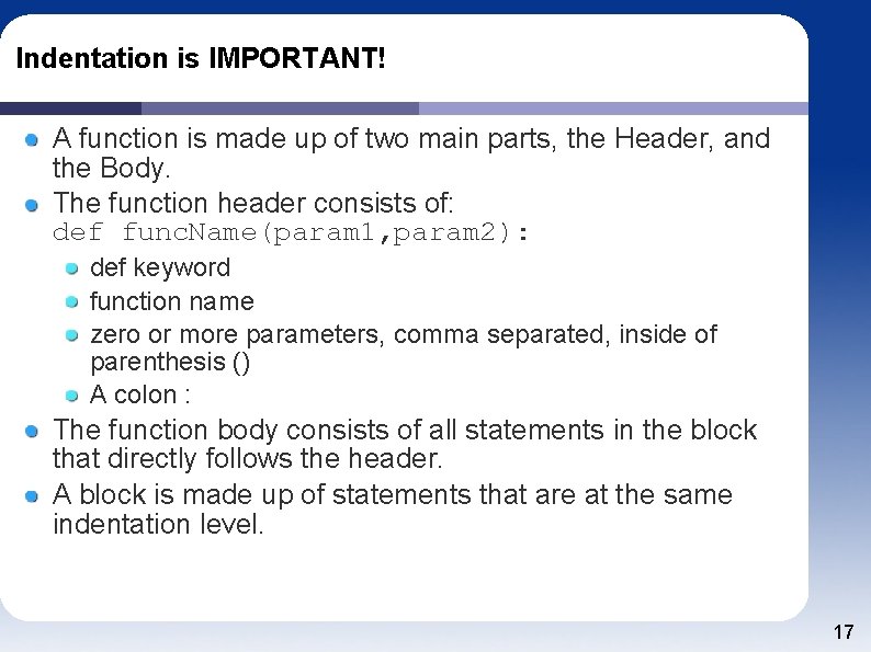 Indentation is IMPORTANT! A function is made up of two main parts, the Header,