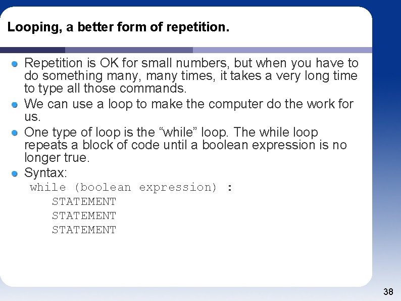 Looping, a better form of repetition. Repetition is OK for small numbers, but when