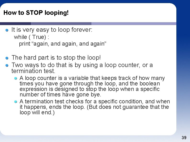 How to STOP looping! It is very easy to loop forever: while ( True)