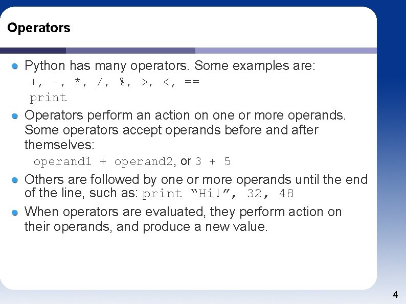 Operators Python has many operators. Some examples are: +, -, *, /, %, >,