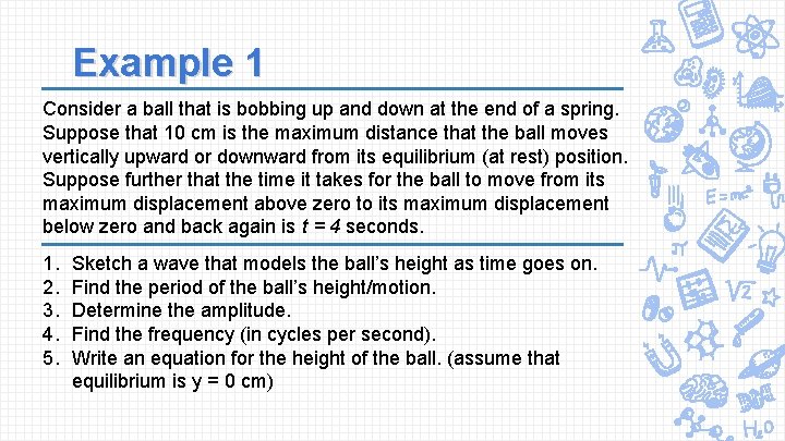 Example 1 Consider a ball that is bobbing up and down at the end