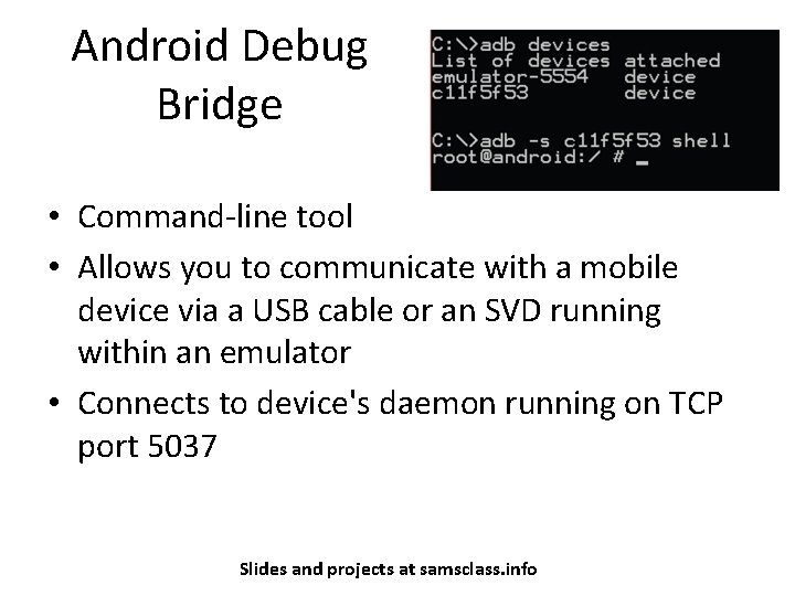 Android Debug Bridge • Command-line tool • Allows you to communicate with a mobile
