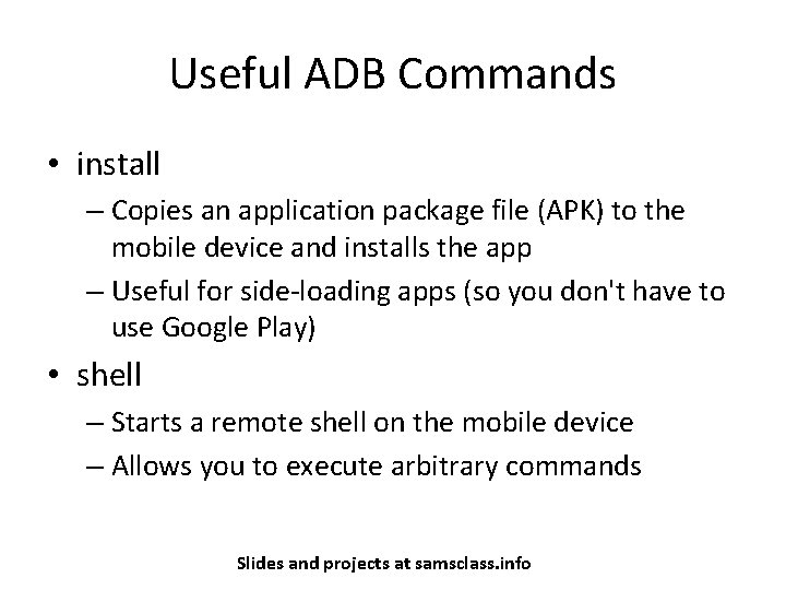 Useful ADB Commands • install – Copies an application package file (APK) to the