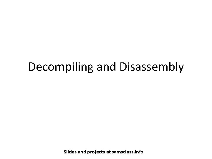 Decompiling and Disassembly Slides and projects at samsclass. info 