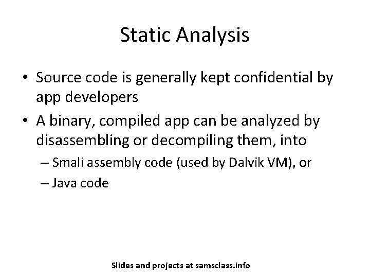 Static Analysis • Source code is generally kept confidential by app developers • A