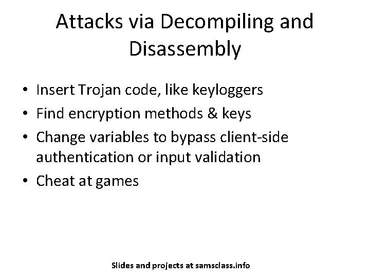 Attacks via Decompiling and Disassembly • Insert Trojan code, like keyloggers • Find encryption