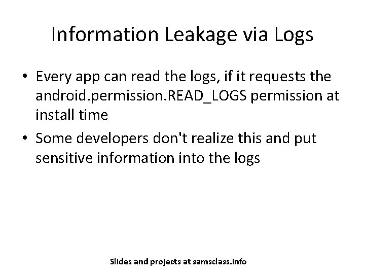 Information Leakage via Logs • Every app can read the logs, if it requests