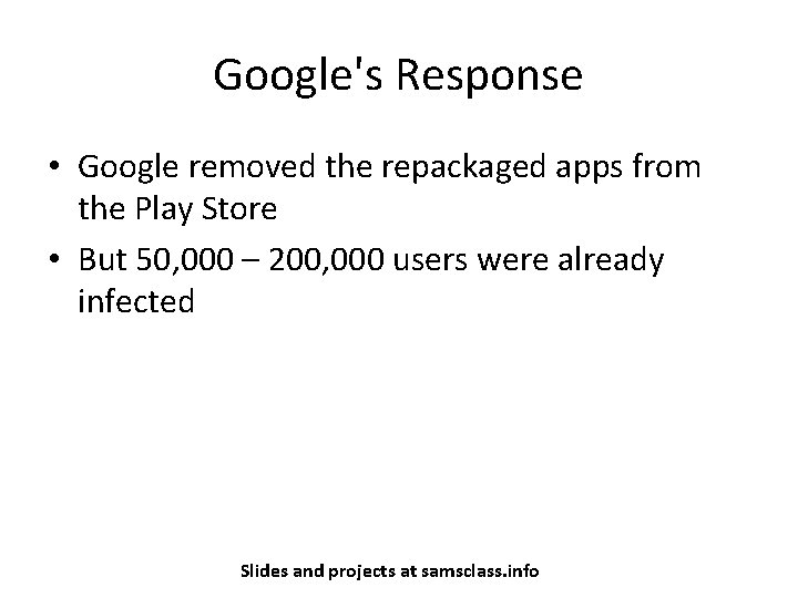 Google's Response • Google removed the repackaged apps from the Play Store • But