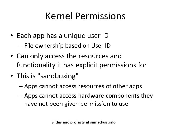 Kernel Permissions • Each app has a unique user ID – File ownership based