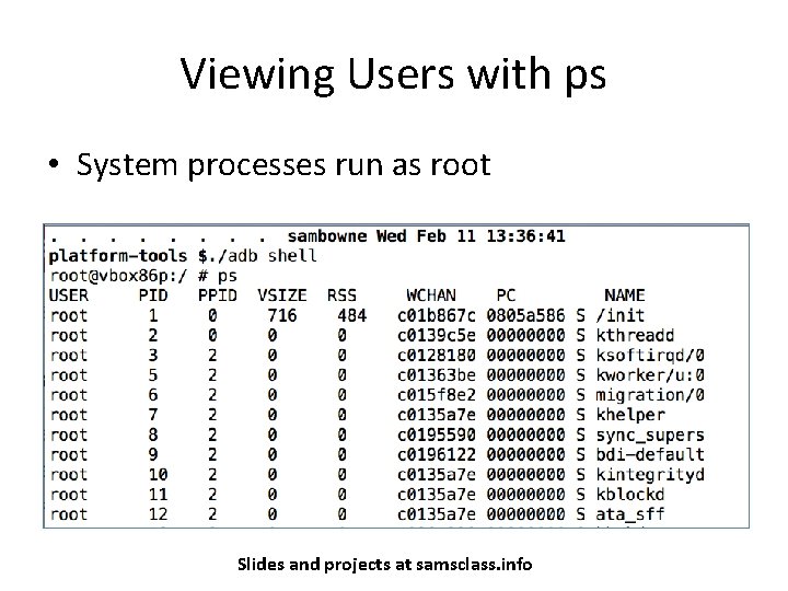 Viewing Users with ps • System processes run as root Slides and projects at