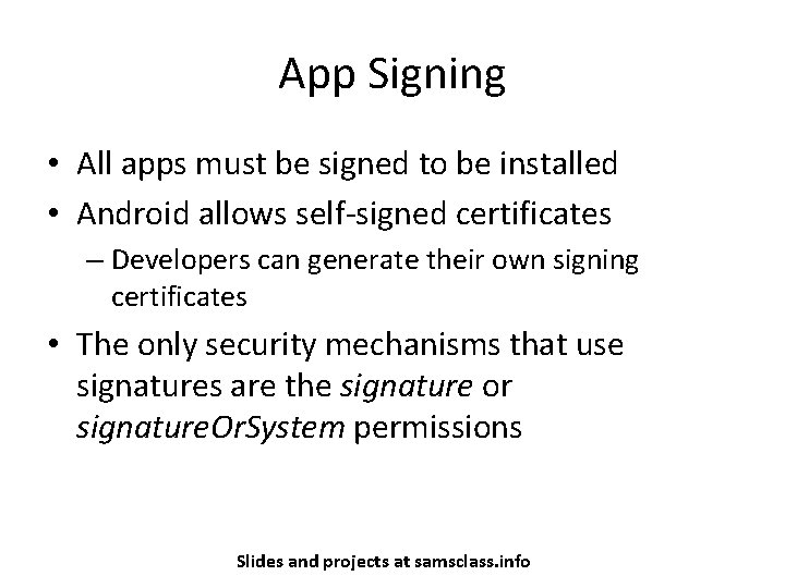 App Signing • All apps must be signed to be installed • Android allows
