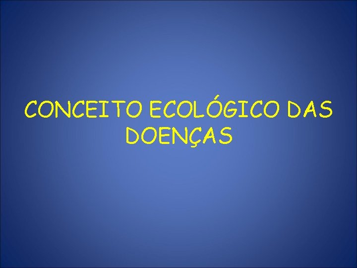 CONCEITO ECOLÓGICO DAS DOENÇAS 