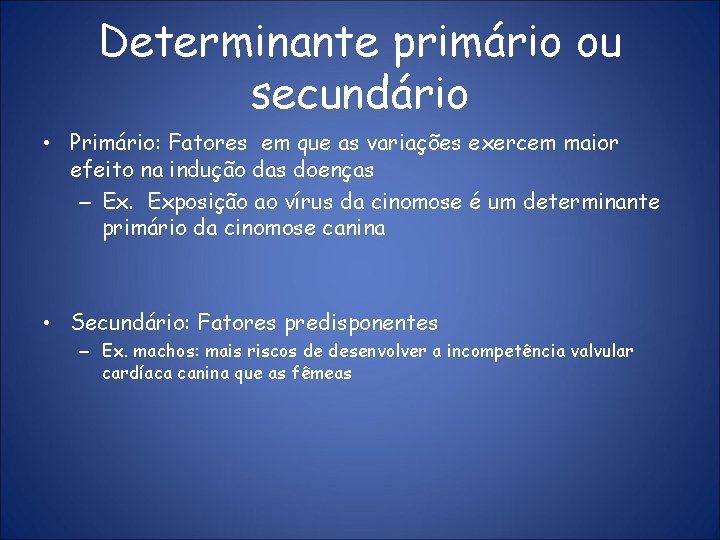 Determinante primário ou secundário • Primário: Fatores em que as variações exercem maior efeito