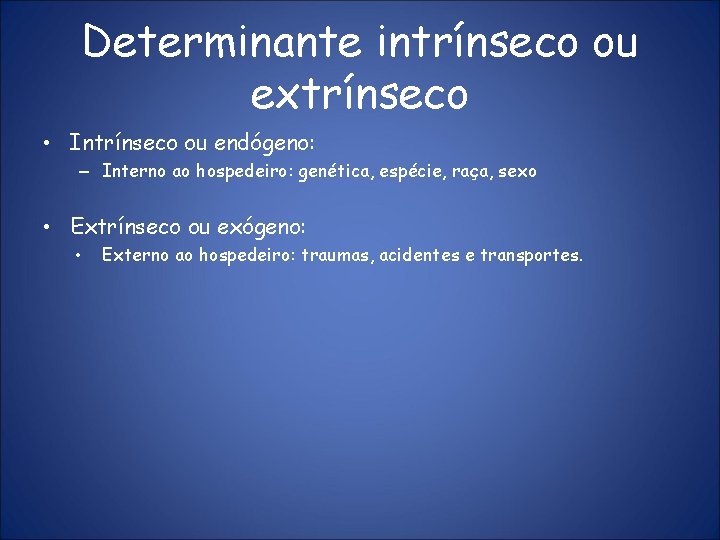 Determinante intrínseco ou extrínseco • Intrínseco ou endógeno: – Interno ao hospedeiro: genética, espécie,