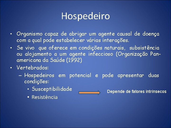 Hospedeiro • Organismo capaz de abrigar um agente causal de doença com a qual