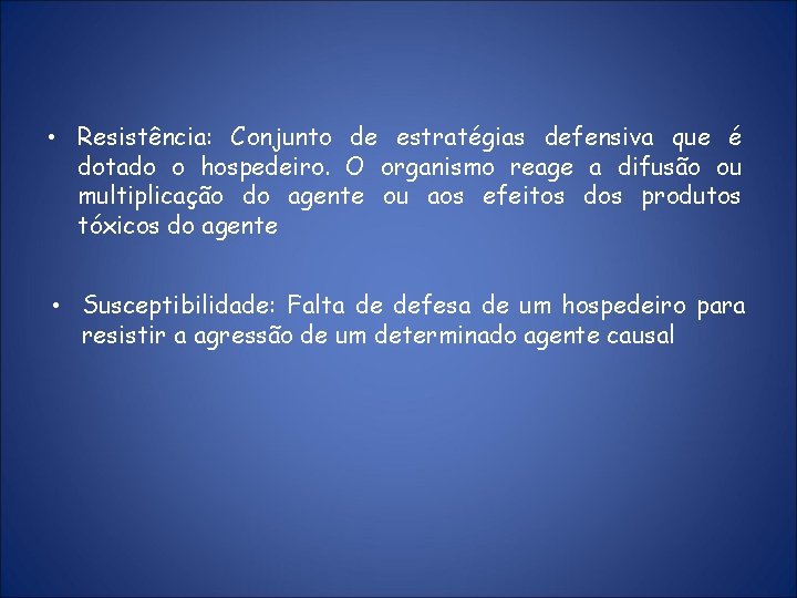  • Resistência: Conjunto de estratégias defensiva que é dotado o hospedeiro. O organismo