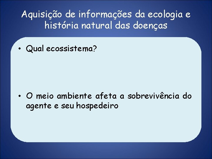 Aquisição de informações da ecologia e história natural das doenças • Qual ecossistema? •