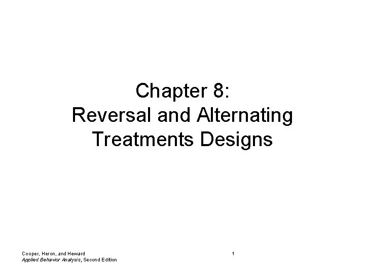 Chapter 8: Reversal and Alternating Treatments Designs Cooper, Heron, and Heward Applied Behavior Analysis,