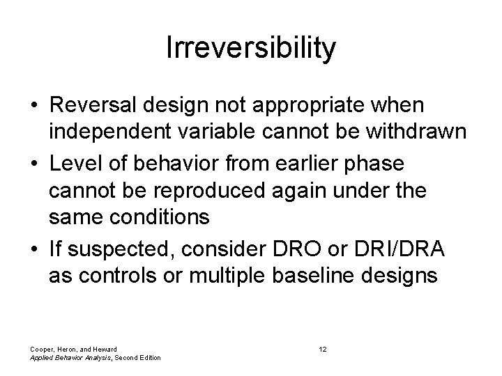 Irreversibility • Reversal design not appropriate when independent variable cannot be withdrawn • Level