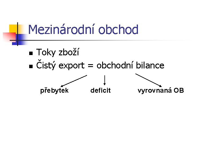 Mezinárodní obchod n n Toky zboží Čistý export = obchodní bilance přebytek deficit vyrovnaná