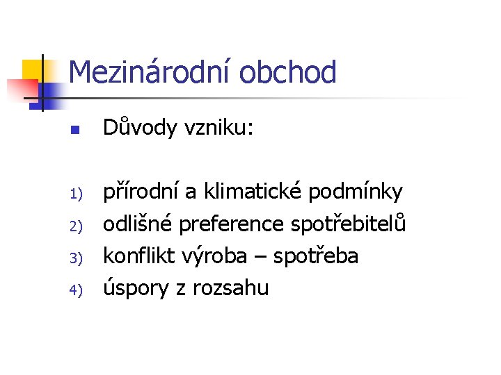 Mezinárodní obchod n 1) 2) 3) 4) Důvody vzniku: přírodní a klimatické podmínky odlišné