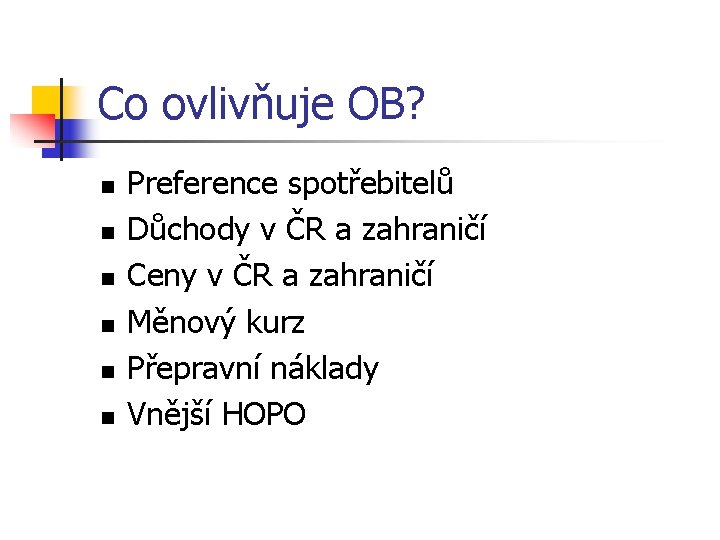 Co ovlivňuje OB? n n n Preference spotřebitelů Důchody v ČR a zahraničí Ceny