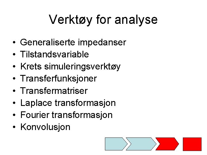 Verktøy for analyse • • Generaliserte impedanser Tilstandsvariable Krets simuleringsverktøy Transferfunksjoner Transfermatriser Laplace transformasjon