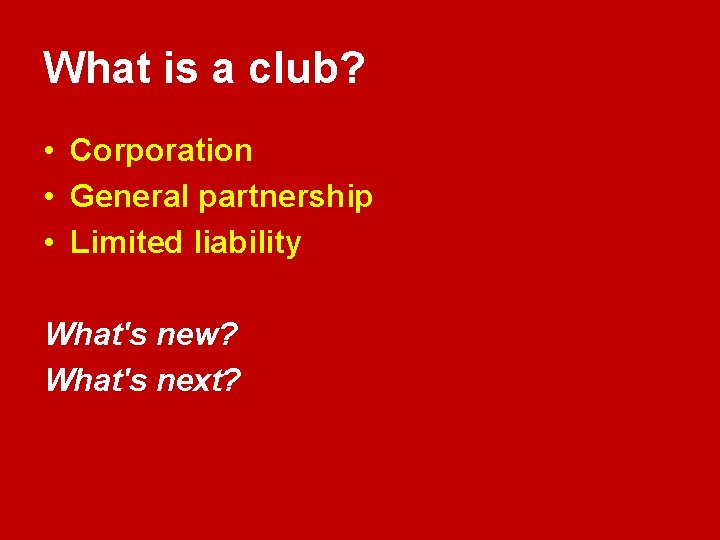 What is a club? • Corporation • General partnership • Limited liability What's new?