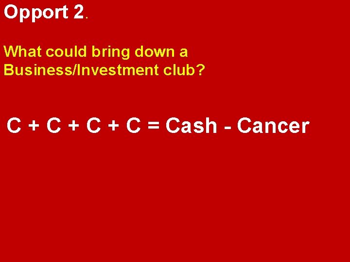 Opport 2. What could bring down a Business/Investment club? C + C + C