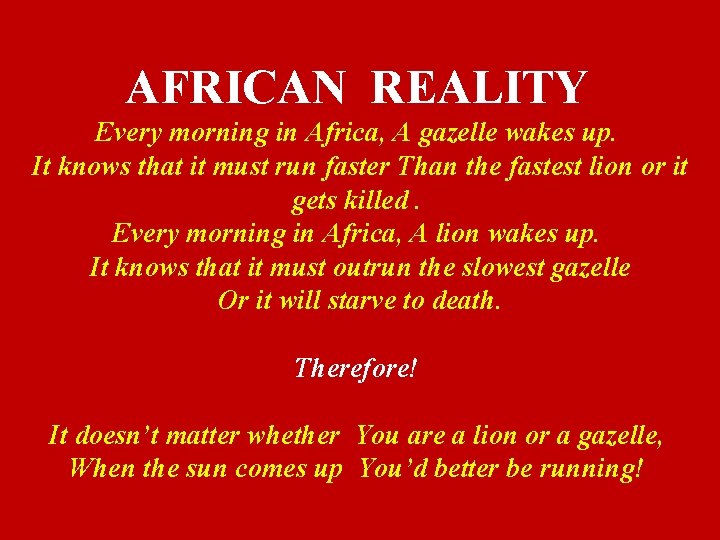 AFRICAN REALITY Every morning in Africa, A gazelle wakes up. It knows that it