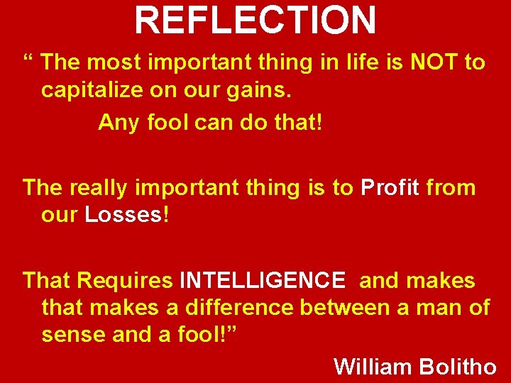 REFLECTION “ The most important thing in life is NOT to capitalize on our