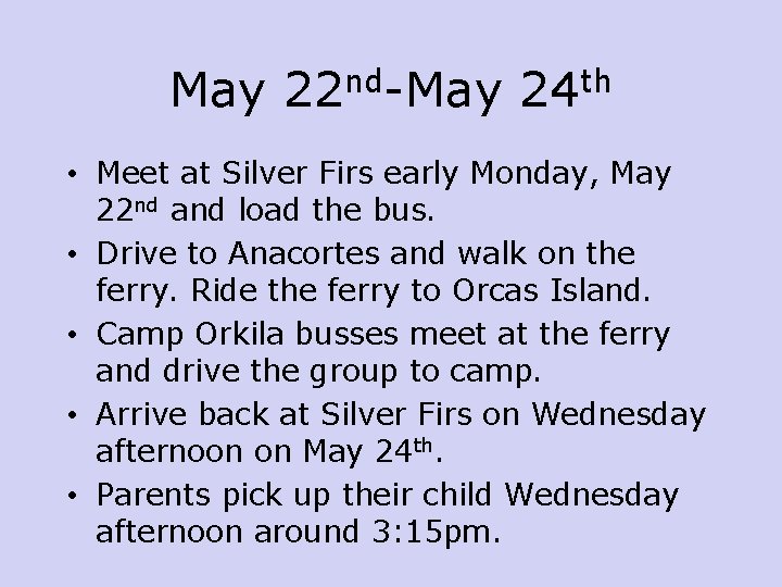 May 22 nd-May 24 th • Meet at Silver Firs early Monday, May 22