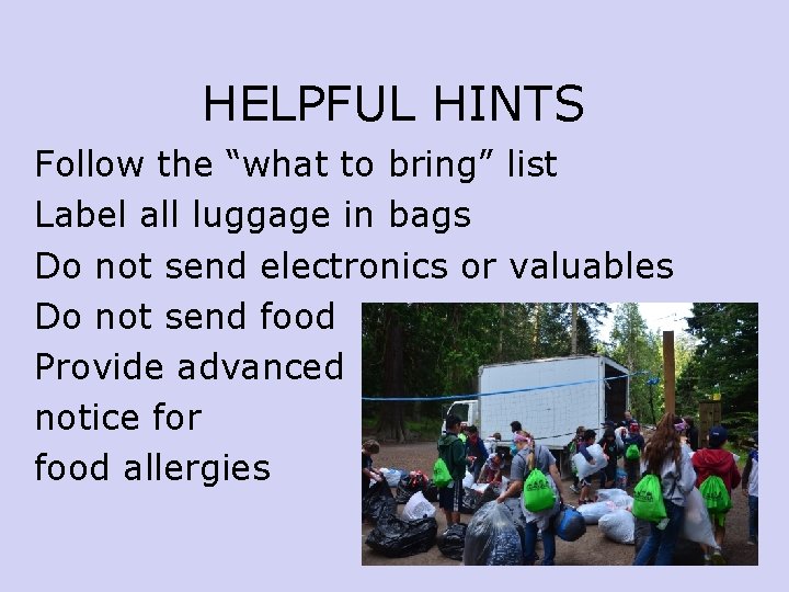 HELPFUL HINTS Follow the “what to bring” list Label all luggage in bags Do