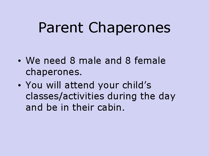 Parent Chaperones • We need 8 male and 8 female chaperones. • You will