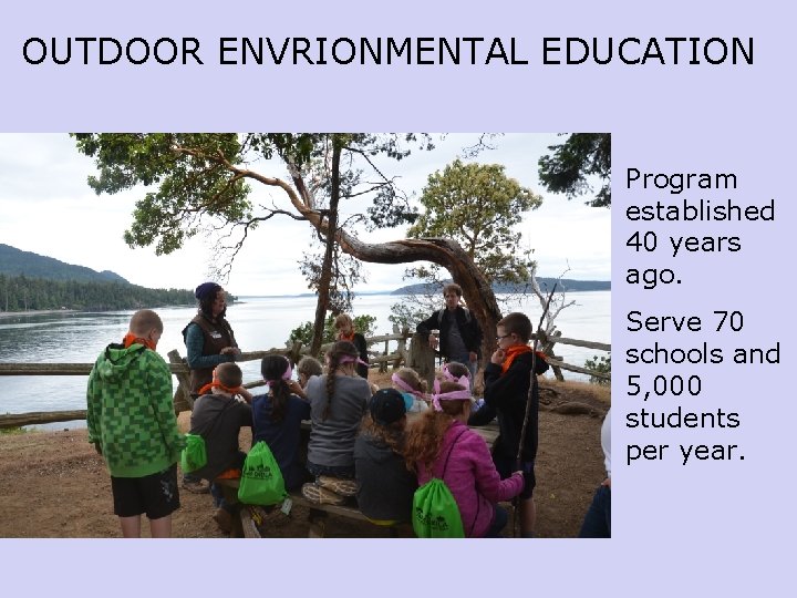 OUTDOOR ENVRIONMENTAL EDUCATION Program established 40 years ago. Serve 70 schools and 5, 000