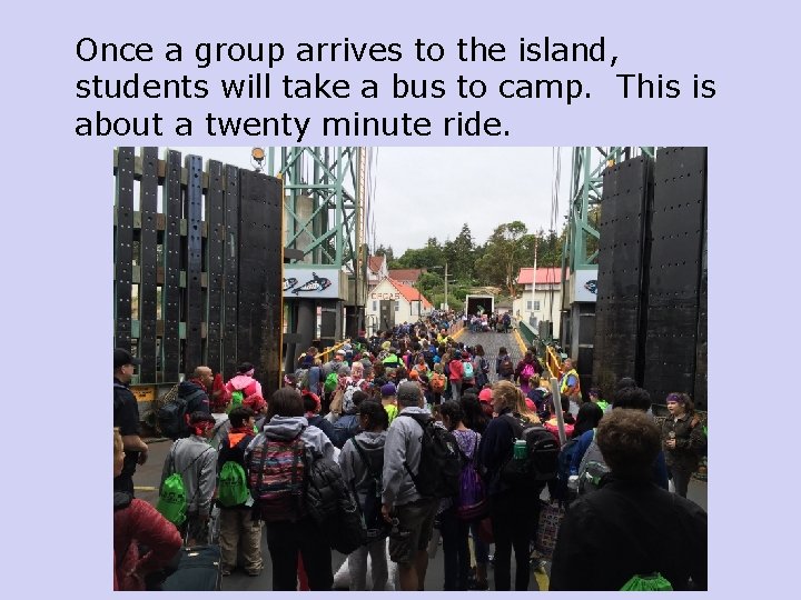 Once a group arrives to the island, students will take a bus to camp.