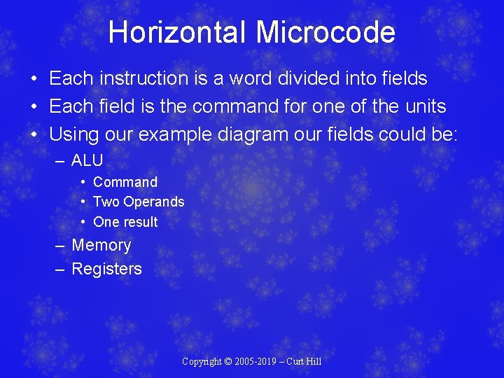Horizontal Microcode • Each instruction is a word divided into fields • Each field Horizontal Microcode • Each instruction is a word divided into fields • Each field