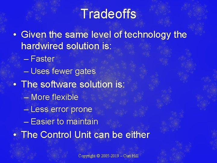 Tradeoffs • Given the same level of technology the hardwired solution is: – Faster Tradeoffs • Given the same level of technology the hardwired solution is: – Faster