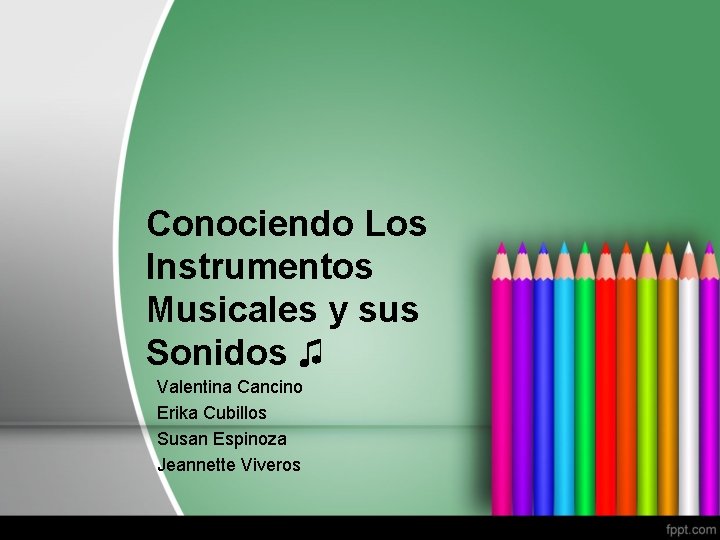 Conociendo Los Instrumentos Musicales y sus Sonidos ♫ Valentina Cancino Erika Cubillos Susan Espinoza
