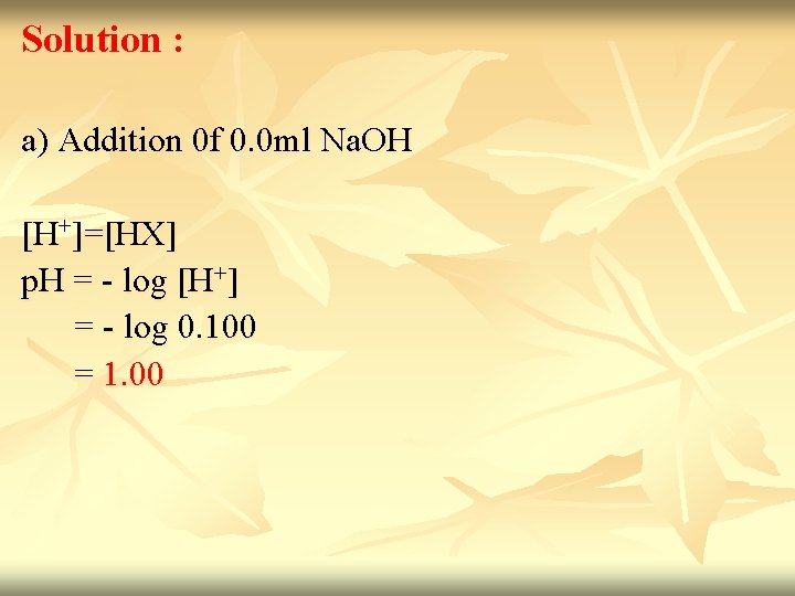 Solution : a) Addition 0 f 0. 0 ml Na. OH [H+]=[HX] p. H