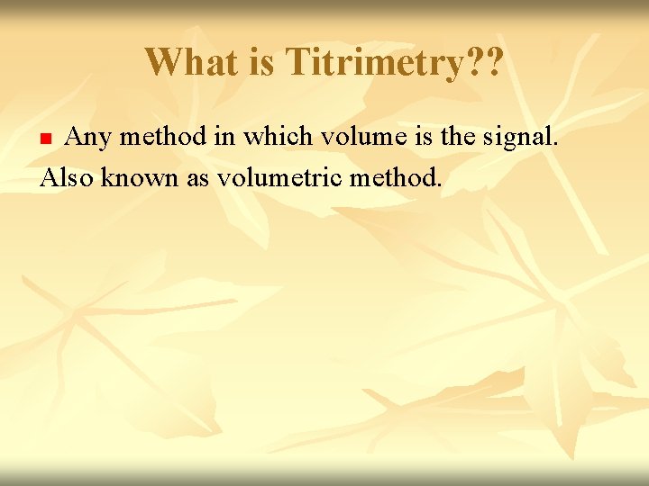 What is Titrimetry? ? Any method in which volume is the signal. Also known What is Titrimetry? ? Any method in which volume is the signal. Also known